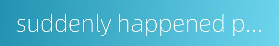 suddenly happened public event的同义词