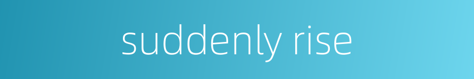 suddenly rise的同义词