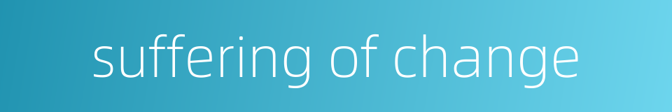 suffering of change的同义词