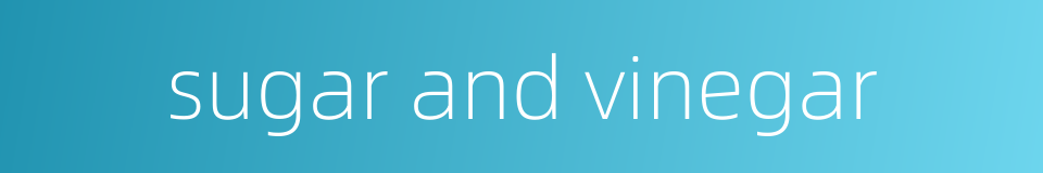 sugar and vinegar的同义词