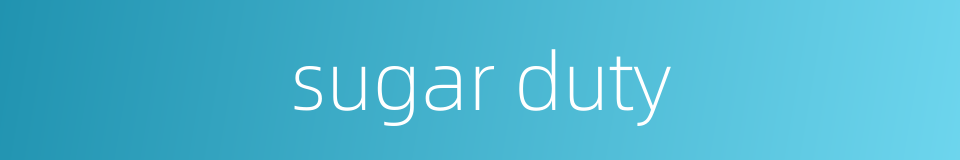 sugar duty的同义词