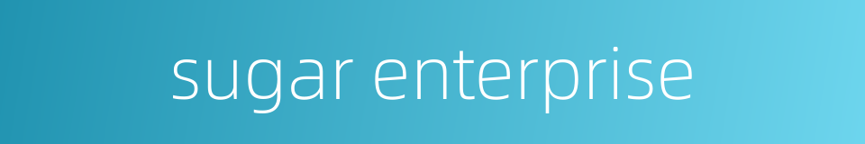 sugar enterprise的同义词