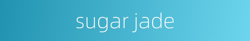 sugar jade的同义词