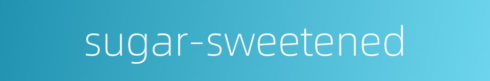 sugar-sweetened的同义词