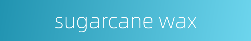 sugarcane wax的同义词