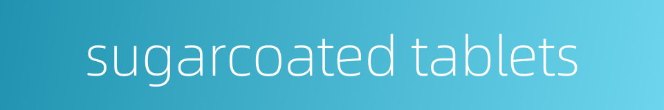 sugarcoated tablets的同义词