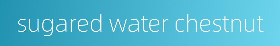 sugared water chestnut的同义词
