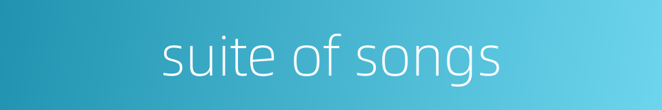 suite of songs的同义词