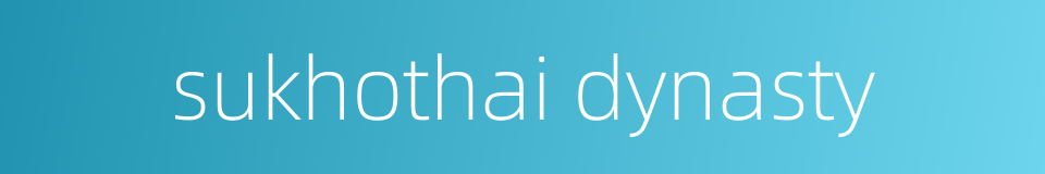 sukhothai dynasty的同义词