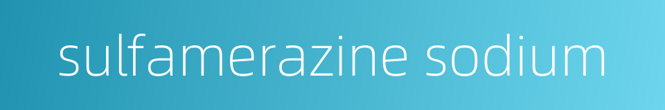 sulfamerazine sodium的同义词