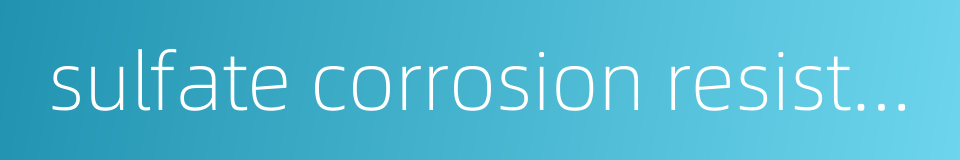 sulfate corrosion resistance的同义词
