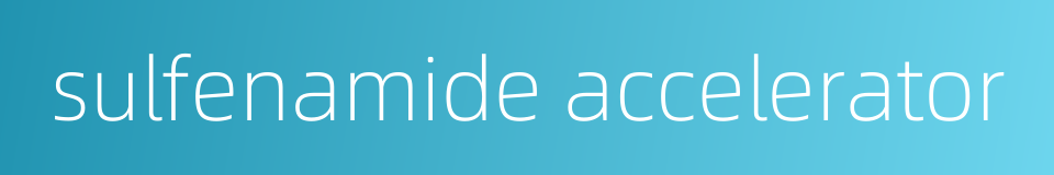 sulfenamide accelerator的同义词