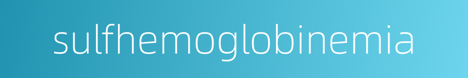 sulfhemoglobinemia的同义词