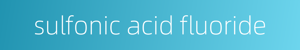 sulfonic acid fluoride的同义词
