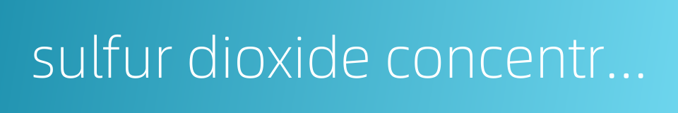 sulfur dioxide concentration的同义词