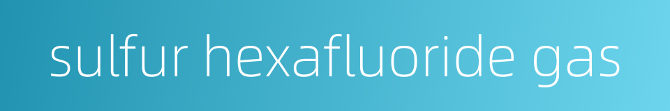 sulfur hexafluoride gas的同义词