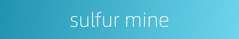 sulfur mine的同义词