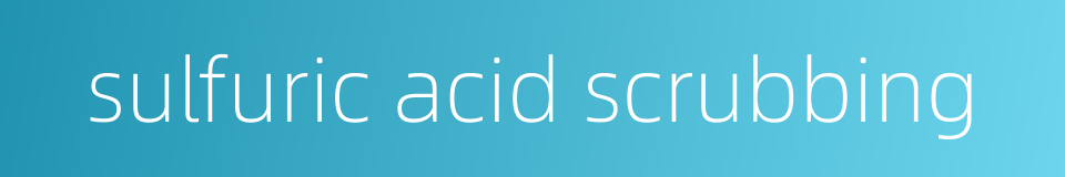 sulfuric acid scrubbing的同义词