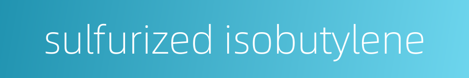 sulfurized isobutylene的同义词