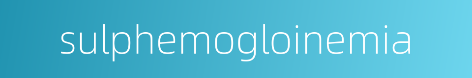 sulphemogloinemia的同义词