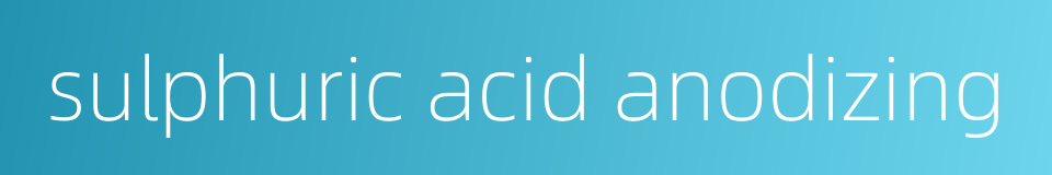 sulphuric acid anodizing的同义词