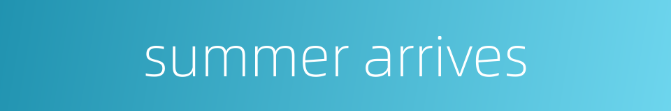 summer arrives的同义词