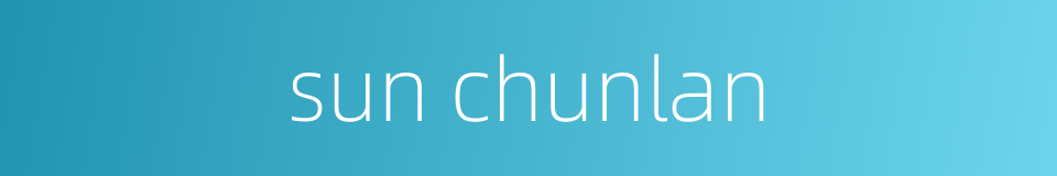 sun chunlan的同义词