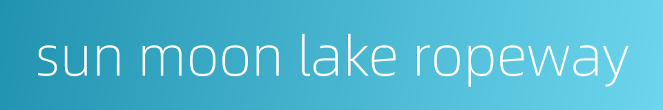 sun moon lake ropeway的同义词