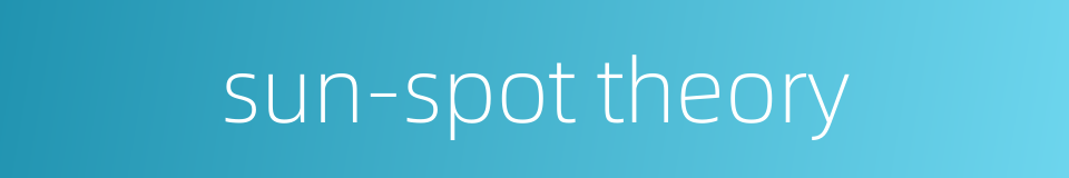 sun-spot theory的同义词