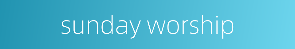 sunday worship的同义词