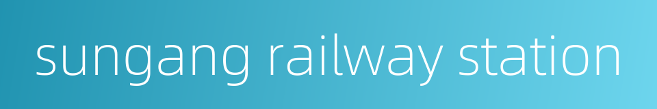 sungang railway station的同义词