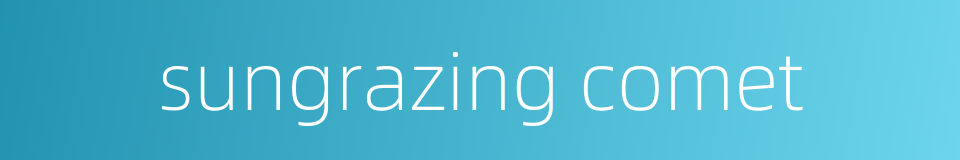 sungrazing comet的同义词