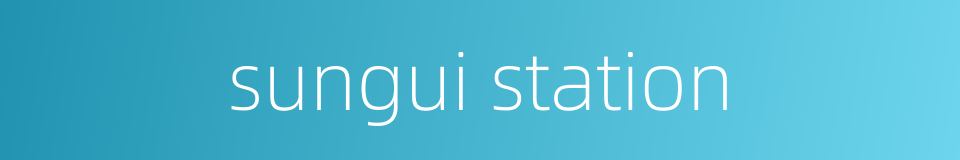 sungui station的同义词