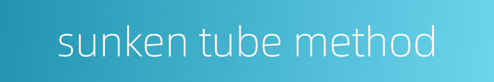 sunken tube method的同义词