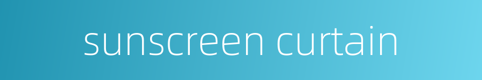 sunscreen curtain的同义词