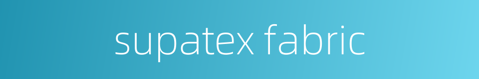 supatex fabric的同义词
