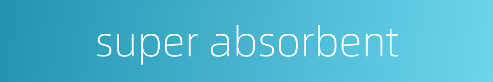 super absorbent的同义词