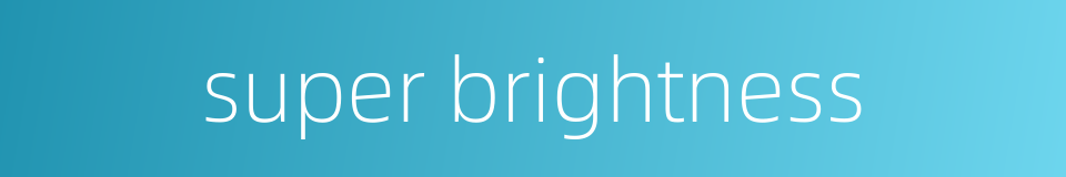 super brightness的同义词