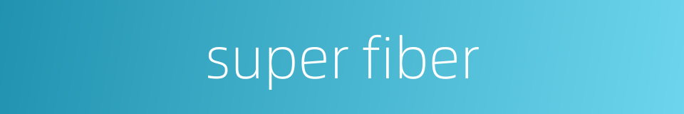 super fiber的同义词
