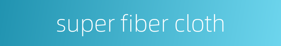 super fiber cloth的同义词