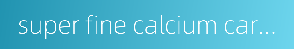super fine calcium carbonate的同义词