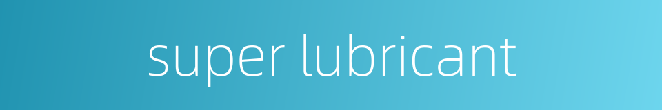 super lubricant的同义词