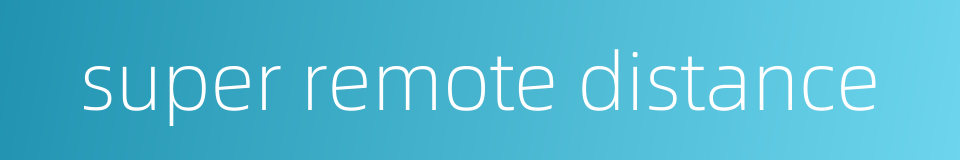 super remote distance的同义词