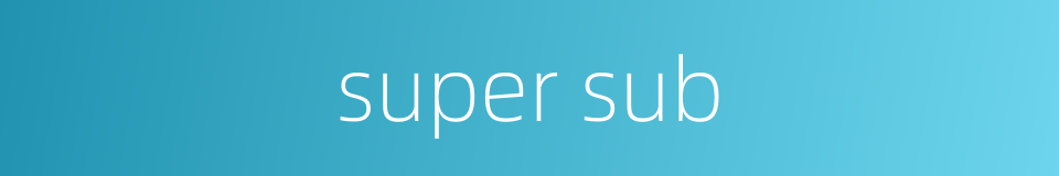 super sub的同义词