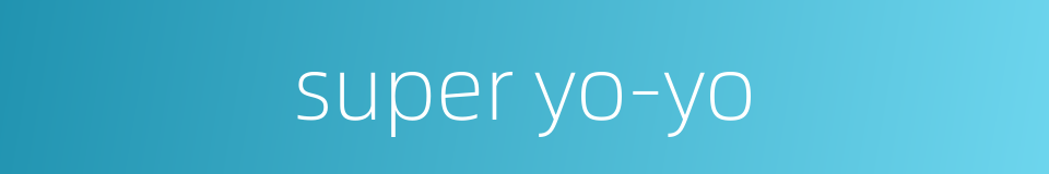 super yo-yo的同义词
