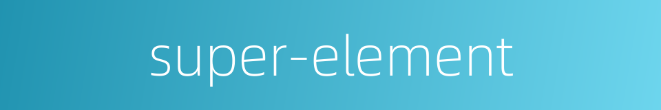 super-element的同义词