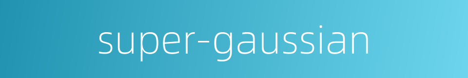 super-gaussian的同义词