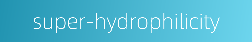 super-hydrophilicity的同义词