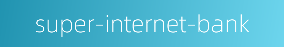 super-internet-bank的同义词