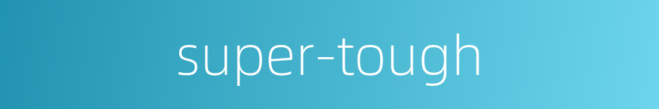 super-tough的同义词